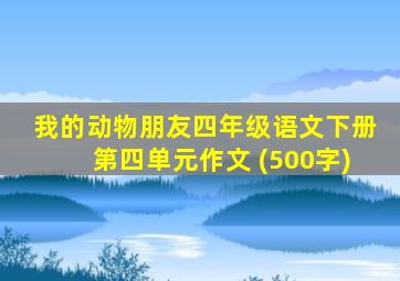 我的动物朋友四年级语文下册第四单元作文 (500字)